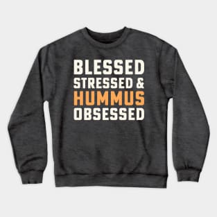 Blessed Stressed & Hummus Obsessed Hummus Chickpeas Vegan Crewneck Sweatshirt